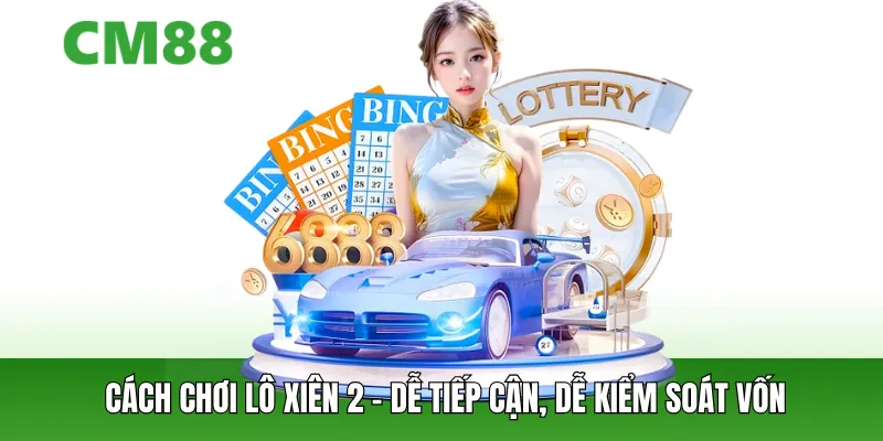Cách chơi lô xiên 2 – Dễ tiếp cận, dễ kiểm soát vốn