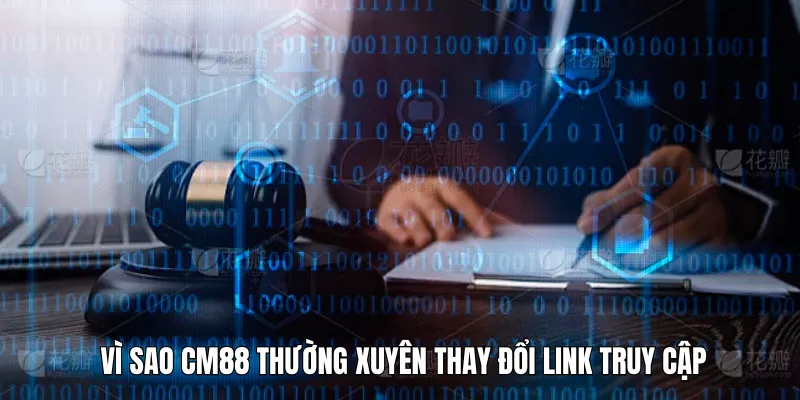 Vì sao CM88 thường xuyên thay đổi link truy cập