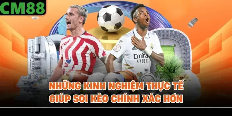 Những kinh nghiệm thực tế giúp soi kèo chính xác hơn