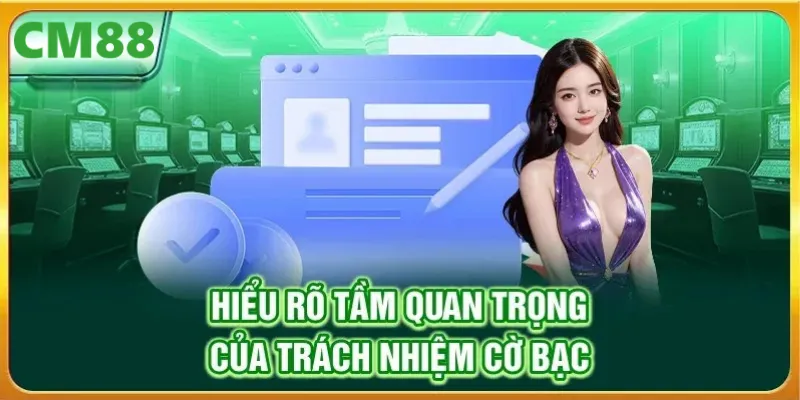 Hiểu rõ tầm quan trọng của trách nhiệm cờ bạc