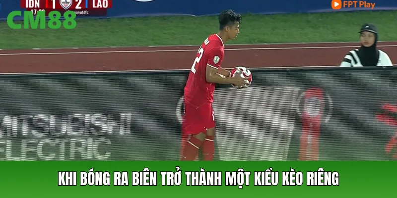 Khi bóng ra biên trở thành một kiểu kèo riêng